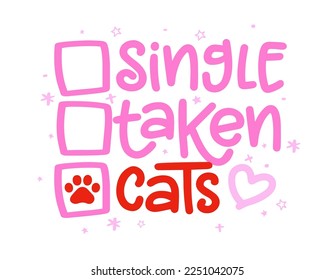 Single, taken, Cats  - relationship status for Social Media. With dog footprint. - funny pet vector saying with puppy paw, heart and bone. Good for scrap booking, posters, textiles, gifts, t shirt