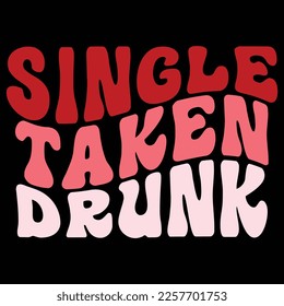 Single Taken Drunk, Happy valentine shirt print template, 14 February typography design