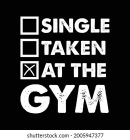 Single Taken At The Gym Quote. Funny Gym Fitness T-shirt, Poster Design Vector.