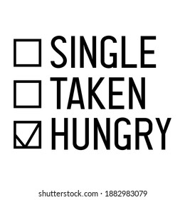 Single, taken, hungry. Funny and sarcastic quote about love