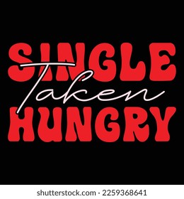Single Taken Hungry, Happy valentine shirt print template, 14 February typography design