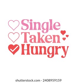 Single Taken Hungry.T-shirt design, Posters, Greeting Cards, Textiles, Sticker Vector Illustration, Hand-drawn lettering for Valentine's Day mugs, and gifts Design.