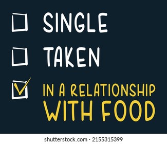 Single Taken In a Relationship with Food. 