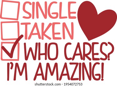 Single Taken Who Cares? I'm Amazing! - Valentines Day design