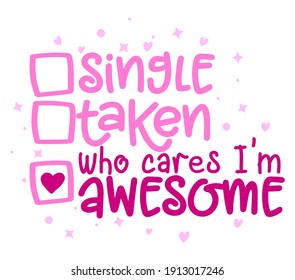 Single, taken, who cares, I am awesome - relationship status for Social Media. Funny vector saying with heart. Good for scrap booking, posters, textiles, gifts, t shirt