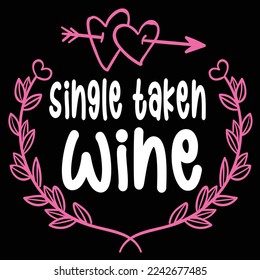Single Taken Wine, Happy valentine's day shirt Design Print Template Gift For Valentine's Day 