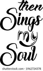 Then sings my soul, Christian Saying, Typography for print or use as poster, card, flyer or T Shirt