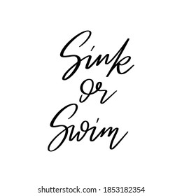 Sink or swim. Vector hand drawn lettering isolated. Template for card, poster, banner, print for t-shirt, pin, badge, patch.
