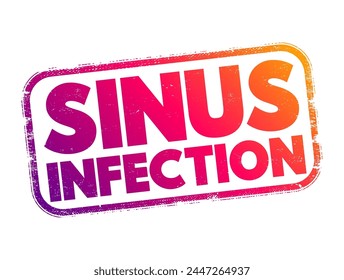 Sinus infection - sinusitis or rhinosinusitis, occurs when your nasal cavities become infected, swollen, and inflamed, text concept stamp