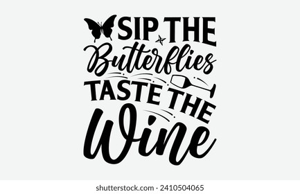 Sip the butterflies taste the wine -Wine And Butterfly T-Shirt Designs, Take Your Dreams Seriously, It's Never Too Late To Start Something New, Calligraphy Motivational Good Quotes, For Poster.
