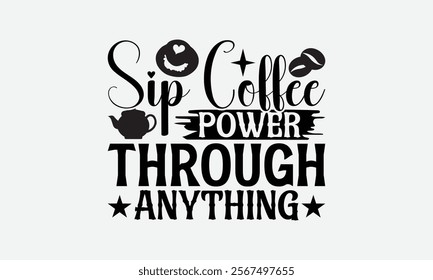 Sip Coffee Power Through Anything - Coffee T-Shirt Design, Illustration With Hand-Lettering And Decoration Elements, Posters, Cards, Isolated White Background.