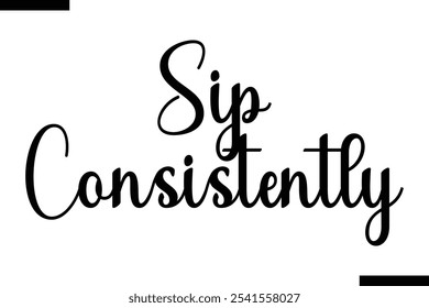 Sip consistently Food Saying Modern Text Typography 