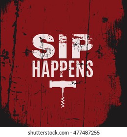 Sip happens. Quote typographical background about wine with illustration of corkscrew . Template for card poster and banner in vintage style. Vintage texture