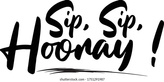 Sip, Sip, Hooray ! Calligraphy Handwritten Typography  Black Color Text On 
White Background