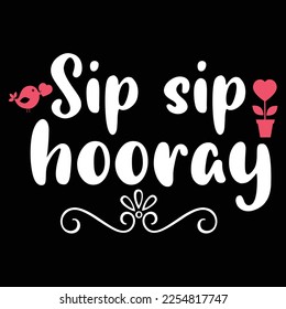 sip sip hooray t-shirt print template, typography design for shirt, mug, iron, glass, sticker, hoodie, pillow, phone case, etc, perfect design of mothers day fathers day valentine day