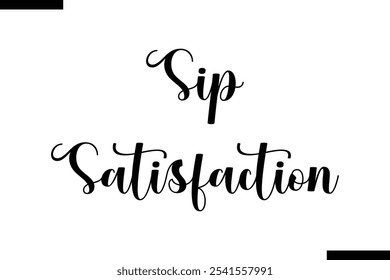 Sip satisfaction Stylish Typography Text Of Food Saying