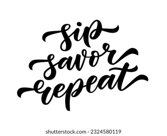 SIP SAVOR REPEAT text. Motivation quote. Calligraphy black text about wine. Design print for t shirt, poster, card, Home decor graphic design Sip savor repeat Vector illustration on white background