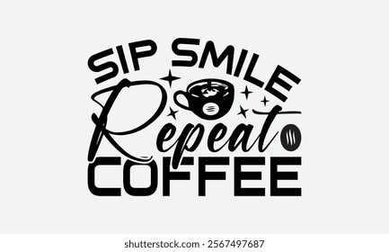 Sip Smile Repeat Coffee - Coffee T-Shirt Design, Hand Drawn Lettering Phrase Isolated On White Background, Bags, Stationary As A Poster