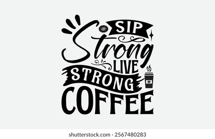 Sip Strong Live Strong Coffee - Coffee T-Shirt Design, Illustration For Prints And Bags, Posters, Cards, Cameo, Eps, Files As Cutting, Isolated Background.