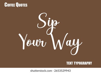 Sip Your Way Text coffee typography vector saying