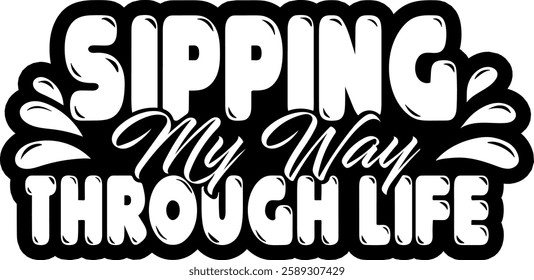 sipping my way through life alcohol drinking quote black vector graphic design file