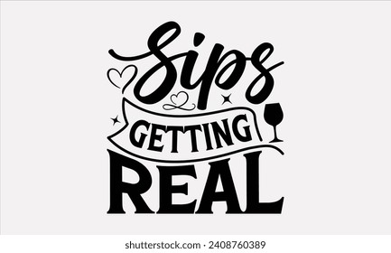 Sips Getting Real - Wine T shirt Design, Hand lettering illustration for your design, illustration Modern, simple, lettering For stickers, mugs, etc.