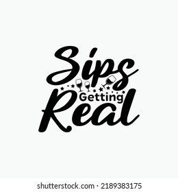 Sips getting real - Wine typographic slogan design.