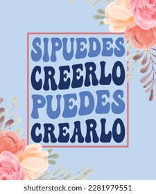 sipuedes creerlo puedes crearlo, Translation from Spanish-if you can believe it you can create it, Spanish motivational quotes design