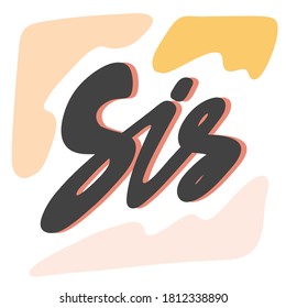 Sis. Vector hand drawn calligraphic design poster. Good for wall art, t shirt print design, web banner, video cover and other