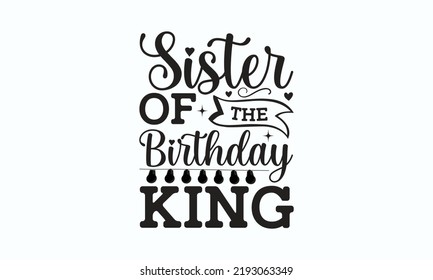 Sister of the birthday king - Birthday SVG Digest typographic vector design for greeting cards, Birthday cards, Good for scrapbooking, posters, templet, textiles, gifts, and wedding sets, design.  svg