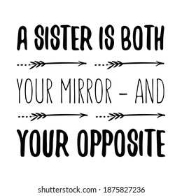 A sister is both your mirror – and your opposite. Vector Quote