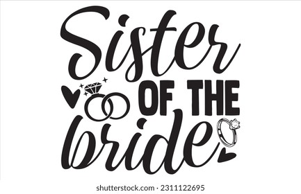 Sister Of The Bride - Wedding Ring T shirt Design, Hand lettering illustration for your design, Modern calligraphy, banner, flyer and mug, Poster, EPS