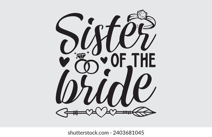 Sister Of The Bride - Wedding Ring T-Shirt Design, Handmade calligraphy vector illustration, For the design of postcards, Cutting Cricut and Silhouette, EPS 10.