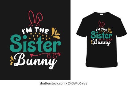 I'm The Sister Bunny T shirt Design, vector illustration, graphic template, print on demand, typography, vintage, eps 10, textile fabrics, retro style,  element, apparel, easter day tshirt, tee