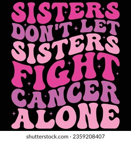 Sister Don't Let Sisters Fight Cancer Alone Retro Breast Cancer Awareness T-shirt Design