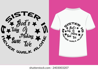 A Sister Is God's Way Of Making Sure We Never Walk Alone T-shirt Design