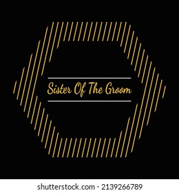 Sister Of The Groom T Shirt Design And Vector Illustration. 