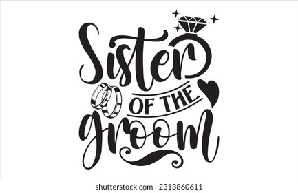 Sister Of The Groom - Wedding Ring T shirt Design, Handmade calligraphy vector illustration, for prints on bags, cups, card, posters.