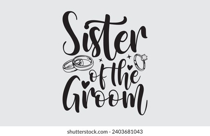 Sister Of The Groom - Wedding Ring T-Shirts Design, Hand lettering illustration for your design of postcards, Cutting Cricut and Silhouette, EPS 10.