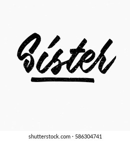 Sister. Ink hand lettering. Modern brush calligraphy. Handwritten phrase. Inspiration graphic design typography element. Cool simple vector sign.