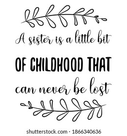 A sister is a little bit of childhood that can never be lost. Vector Quote