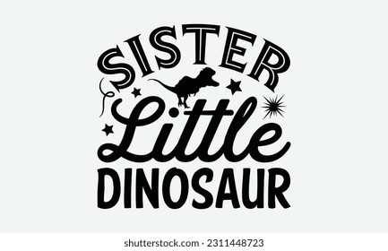 Sister Little Dinosaur - Dinosaur SVG Design, Handmade Calligraphy Vector Illustration, Greeting Card Template With Typography Text. svg