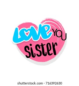 Sister love you vector illustration in brush pink heart. Handwritten family lettering comic text isolated on white background. Retro emblem font. Funny cute fashion icon