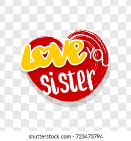 Sister love you vector illustration in brush heart. Handwritten family lettering comic text isolated on transparent background. Retro emblem font. Funny cute fashion icon.