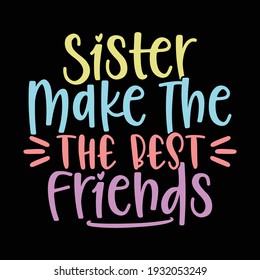 sister make the best friends, typography lettering design, printing for t shirt, banner, poster, mug etc