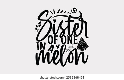 Sister of one in a melon - Summer Watermelon T-Shirt, Hand Drawn Lettering Vector, Modern Vector T-shirt Stylish