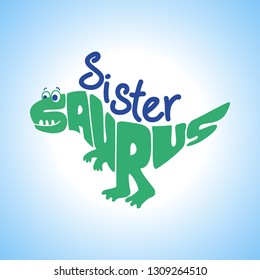 Sister Saurus -Cute dinosaur character for T-Shirts, Hoodie, Tank. Vector illustration lettering typography text for clothes. Inspirational quote card, invitation, banner. Kids calligraphy background.