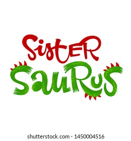 Sister Saurus quote. Fun handdrawn Dinosaur style lettering vector logo. Simple colorful letters phrase. Crest and scales decote text. Family look, kids party design element.