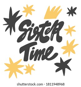 Sister time. Vector hand drawn calligraphic design poster. Good for wall art, t shirt print design, web banner, video cover and other