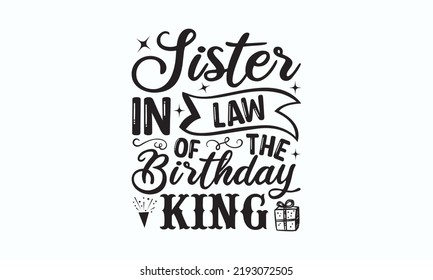 Sister-in-law of the birthday king - Birthday SVG Digest typographic vector design for greeting cards, Birthday cards, Good for scrapbooking, posters, templet, textiles, gifts, and wedding sets,  svg